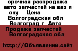 срочная распродажа авто запчастей на ваз и оку  › Цена ­ 300-1000 - Волгоградская обл., Волгоград г. Авто » Продажа запчастей   . Волгоградская обл.